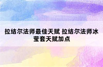 拉结尔法师最佳天赋 拉结尔法师冰莹套天赋加点